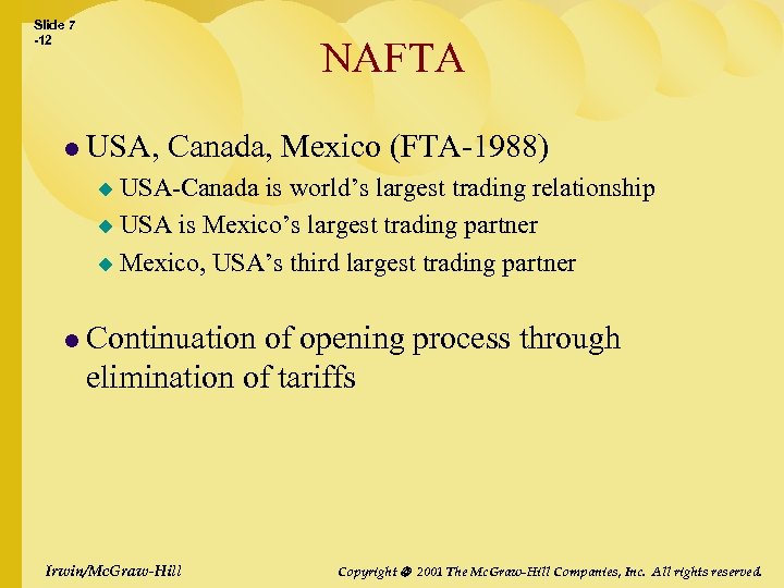 Slide 7 -12 NAFTA l USA, Canada, Mexico (FTA-1988) USA-Canada is world’s largest trading