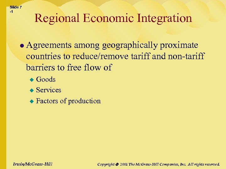 Slide 7 -1 Regional Economic Integration l Agreements among geographically proximate countries to reduce/remove