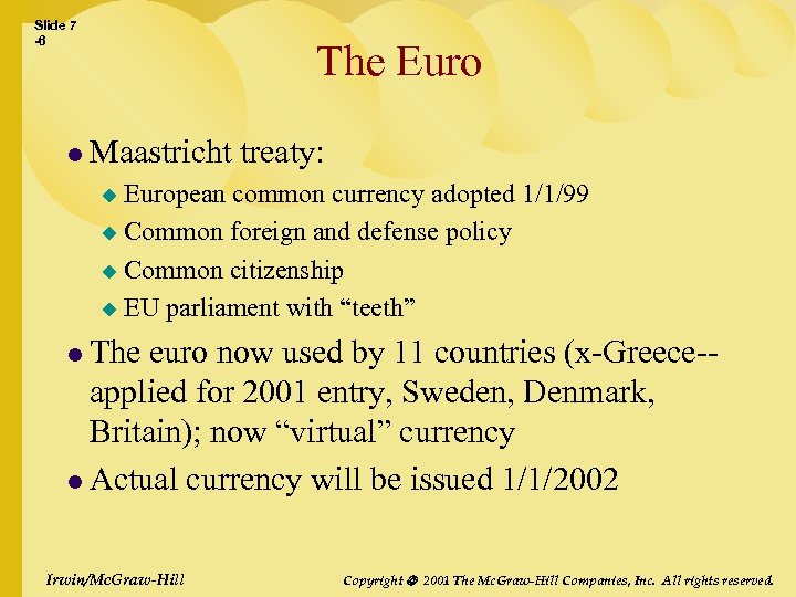 Slide 7 -6 The Euro l Maastricht treaty: European common currency adopted 1/1/99 u