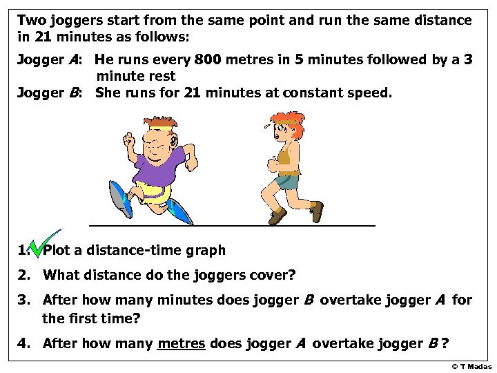 Two joggers start from the same point and run the same distance in 21