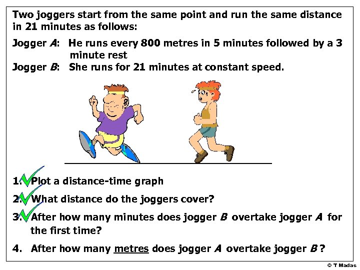 Two joggers start from the same point and run the same distance in 21
