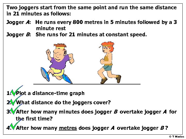 Two joggers start from the same point and run the same distance in 21