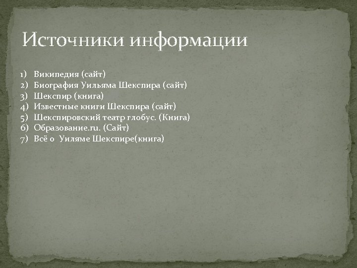 Источники информации 1) 2) 3) 4) 5) 6) 7) Википедия (сайт) Биография Уильяма Шекспира