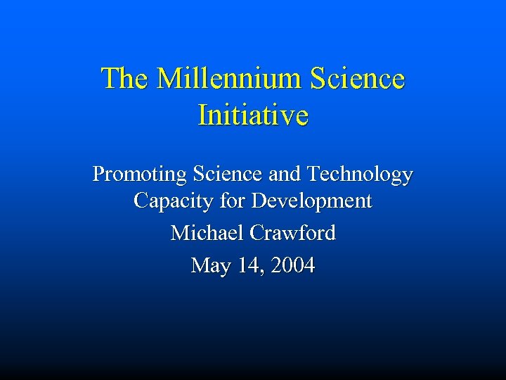 The Millennium Science Initiative Promoting Science and Technology Capacity for Development Michael Crawford May