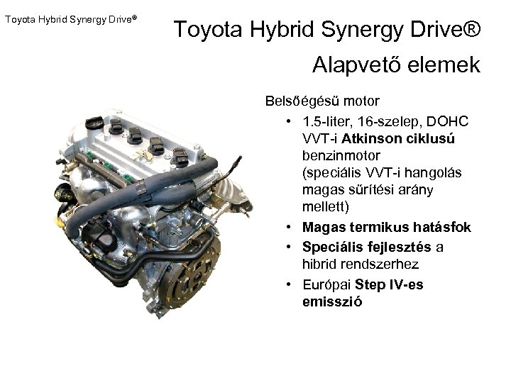 Toyota Hybrid Synergy Drive® Alapvető elemek Belsőégésű motor • 1. 5 -liter, 16 -szelep,