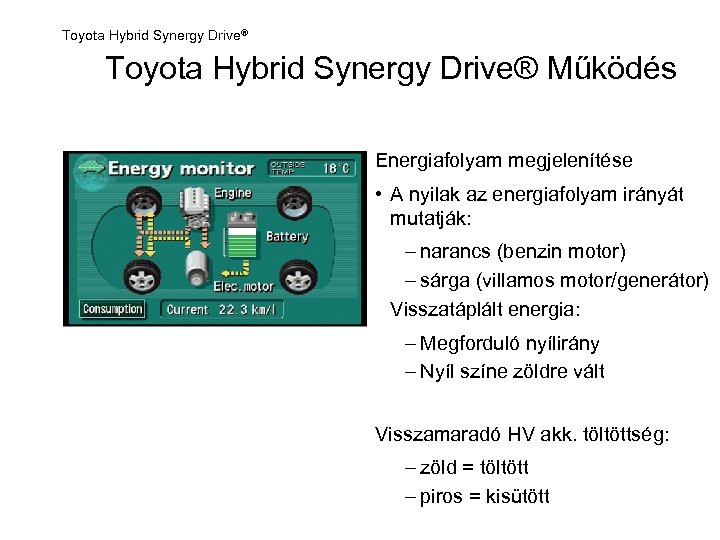 Toyota Hybrid Synergy Drive® Működés Energiafolyam megjelenítése • A nyilak az energiafolyam irányát mutatják: