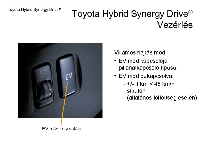 Toyota Hybrid Synergy Drive® Vezérlés Villamos hajtás mód • EV mód kapcsolója pillanatkapcsoló típusú