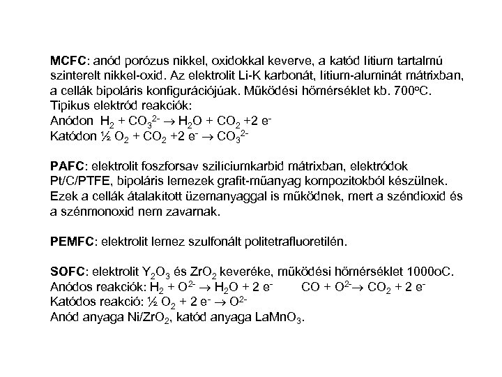 MCFC: anód porózus nikkel, oxidokkal keverve, a katód lítium tartalmú szinterelt nikkel-oxid. Az elektrolit