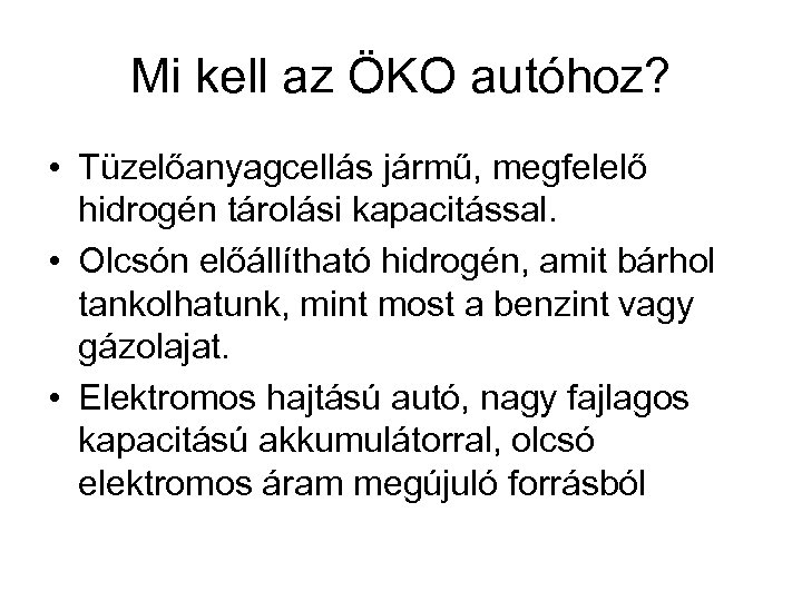 Mi kell az ÖKO autóhoz? • Tüzelőanyagcellás jármű, megfelelő hidrogén tárolási kapacitással. • Olcsón