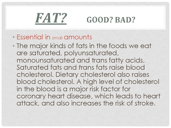 FAT? GOOD? BAD? • Essential in small amounts • The major kinds of fats