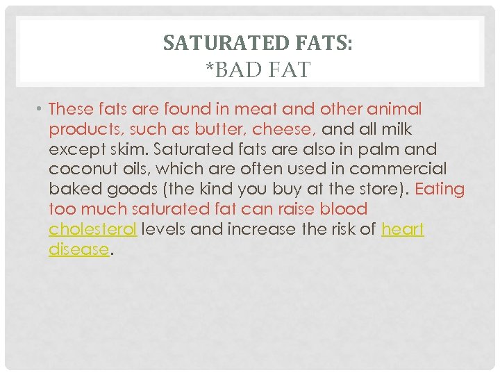 SATURATED FATS: *BAD FAT • These fats are found in meat and other animal