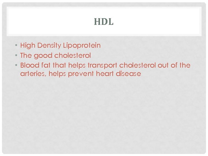HDL • High Density Lipoprotein • The good cholesterol • Blood fat that helps