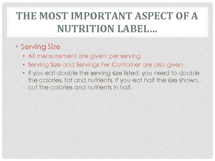 THE MOST IMPORTANT ASPECT OF A NUTRITION LABEL… • Serving Size • All measurement