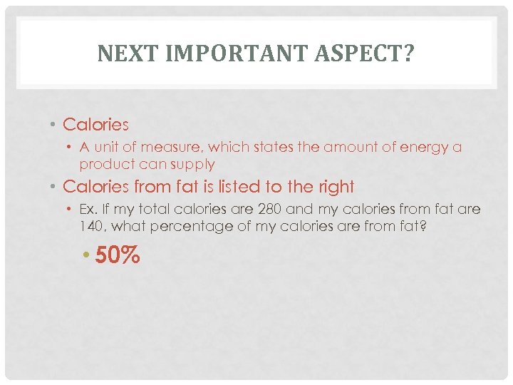 NEXT IMPORTANT ASPECT? • Calories • A unit of measure, which states the amount