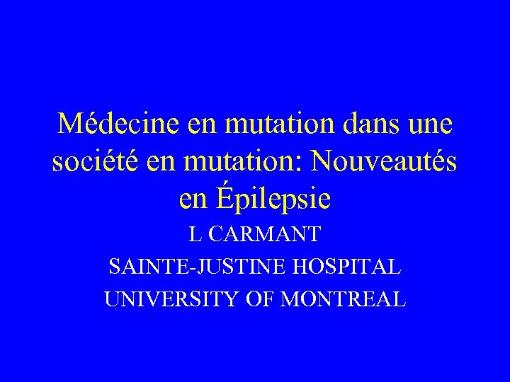 Médecine en mutation dans une société en mutation: Nouveautés en Épilepsie L CARMANT SAINTE-JUSTINE