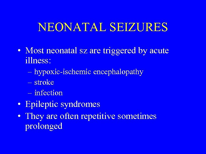 NEONATAL SEIZURES • Most neonatal sz are triggered by acute illness: – hypoxic-ischemic encephalopathy