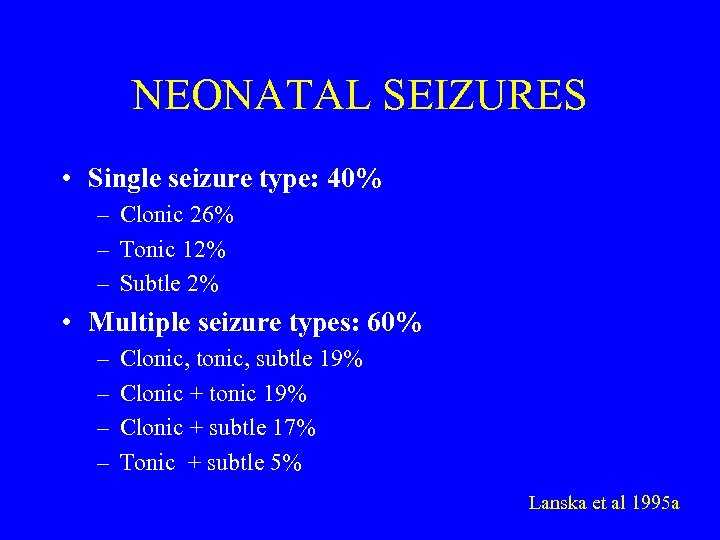 NEONATAL SEIZURES • Single seizure type: 40% – Clonic 26% – Tonic 12% –