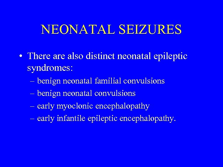 NEONATAL SEIZURES • There also distinct neonatal epileptic syndromes: – benign neonatal familial convulsions
