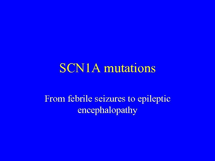 SCN 1 A mutations From febrile seizures to epileptic encephalopathy 