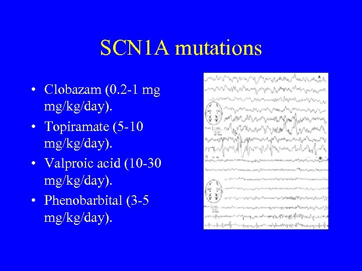 SCN 1 A mutations • Clobazam (0. 2 -1 mg mg/kg/day). • Topiramate (5