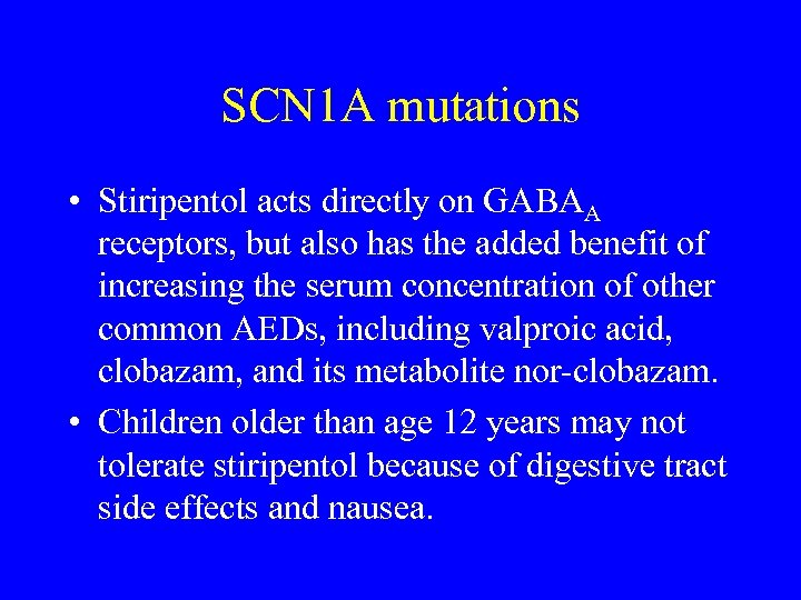 SCN 1 A mutations • Stiripentol acts directly on GABAA receptors, but also has