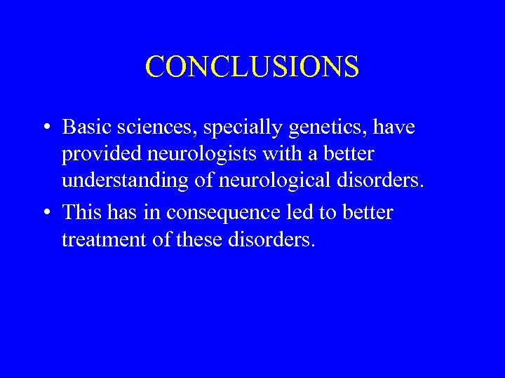 CONCLUSIONS • Basic sciences, specially genetics, have provided neurologists with a better understanding of