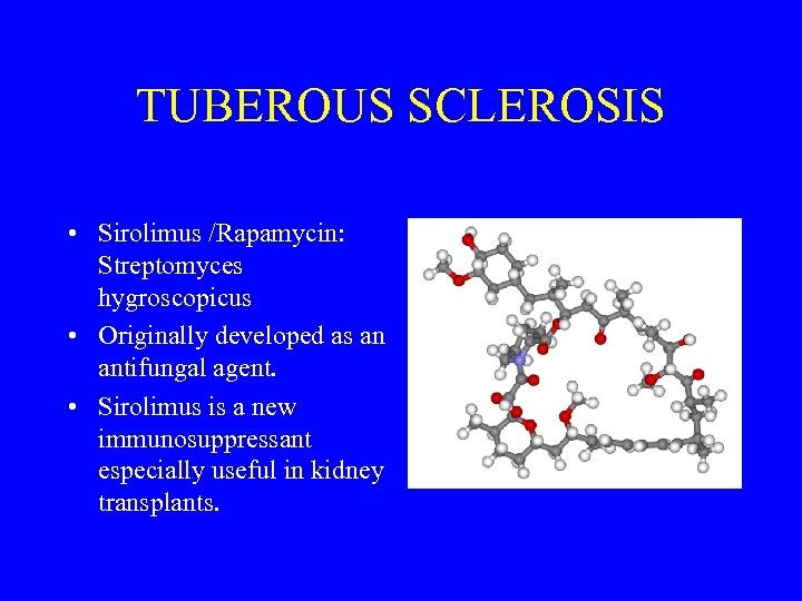 TUBEROUS SCLEROSIS • Sirolimus /Rapamycin: Streptomyces hygroscopicus • Originally developed as an antifungal agent.