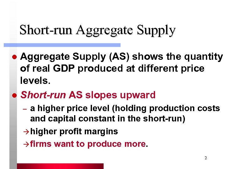 Short-run Aggregate Supply (AS) shows the quantity of real GDP produced at different price