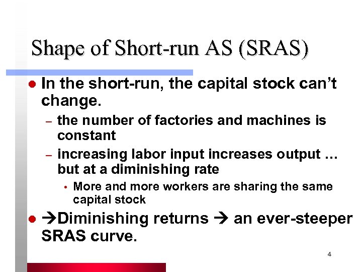 Shape of Short-run AS (SRAS) l In the short-run, the capital stock can’t change.