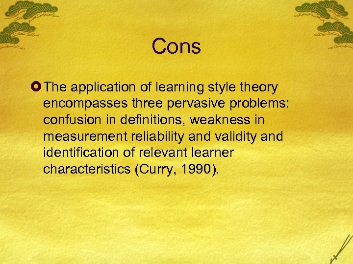 Cons £ The application of learning style theory encompasses three pervasive problems: confusion in