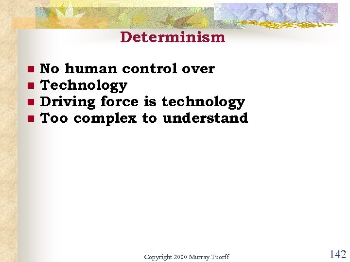 Determinism n n No human control over Technology Driving force is technology Too complex