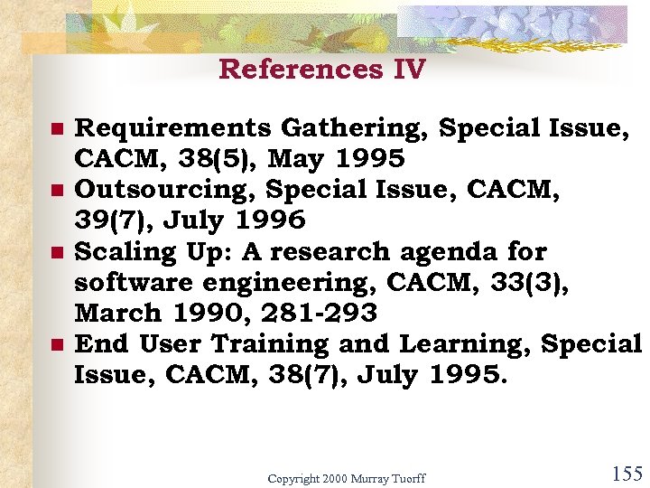 References IV n n Requirements Gathering, Special Issue, CACM, 38(5), May 1995 Outsourcing, Special