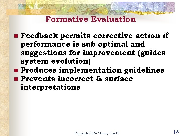 Formative Evaluation n Feedback permits corrective action if performance is sub optimal and suggestions