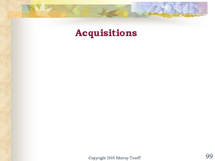 Acquisitions Copyright 2000 Murray Tuorff 99 