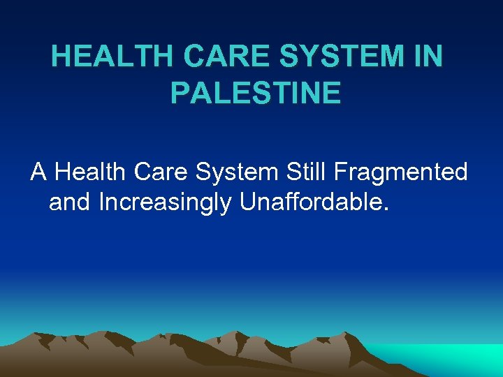 HEALTH CARE SYSTEM IN PALESTINE A Health Care System Still Fragmented and Increasingly Unaffordable.