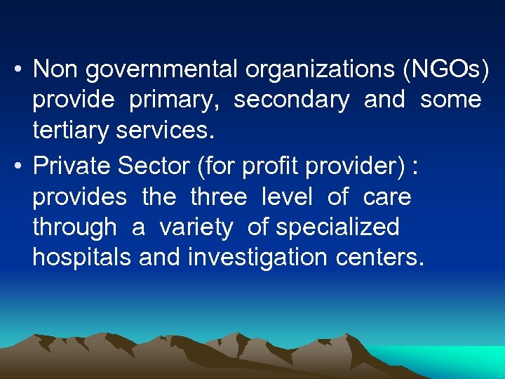  • Non governmental organizations (NGOs) provide primary, secondary and some tertiary services. •