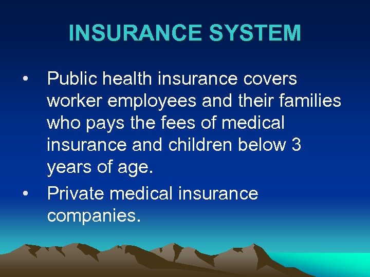 INSURANCE SYSTEM • Public health insurance covers worker employees and their families who pays