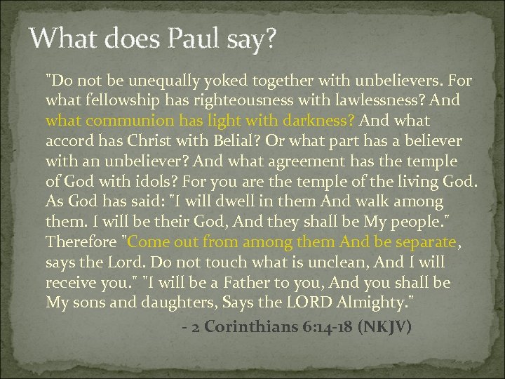 What does Paul say? "Do not be unequally yoked together with unbelievers. For what