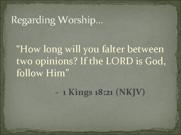 Regarding Worship… “How long will you falter between two opinions? If the LORD is