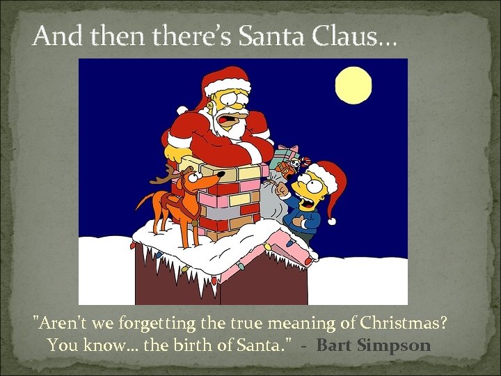 And then there’s Santa Claus. . . "Aren't we forgetting the true meaning of