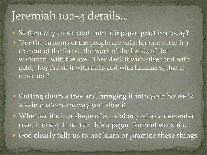 Jeremiah 10: 1 -4 details. . . So then why do we continue their