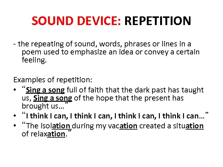 SOUND DEVICE: REPETITION - the repeating of sound, words, phrases or lines in a