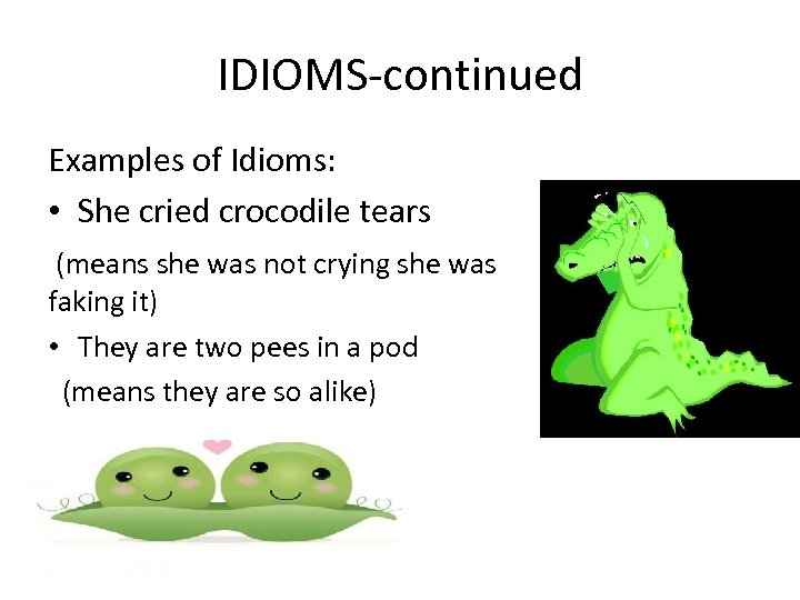 IDIOMS-continued Examples of Idioms: • She cried crocodile tears (means she was not crying