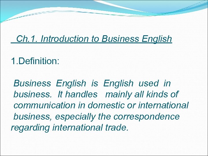 Ch. 1. Introduction to Business English 1. Definition: Business English is English used in