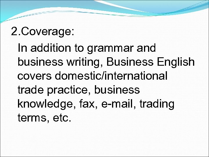 2. Coverage: In addition to grammar and business writing, Business English covers domestic/international trade