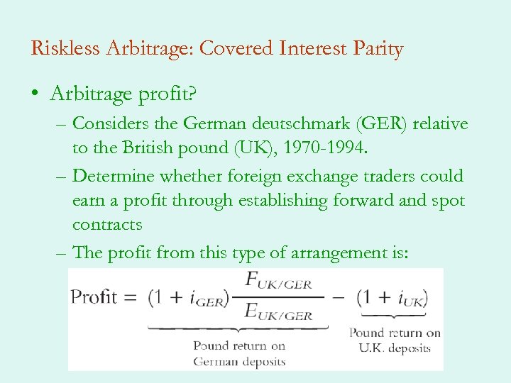 Riskless Arbitrage: Covered Interest Parity • Arbitrage profit? – Considers the German deutschmark (GER)