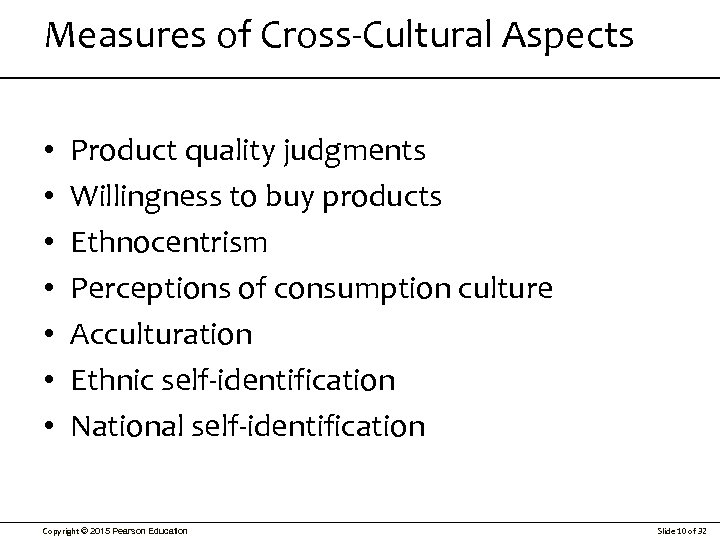 Measures of Cross-Cultural Aspects • • Product quality judgments Willingness to buy products Ethnocentrism