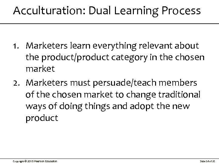 Acculturation: Dual Learning Process 1. Marketers learn everything relevant about the product/product category in
