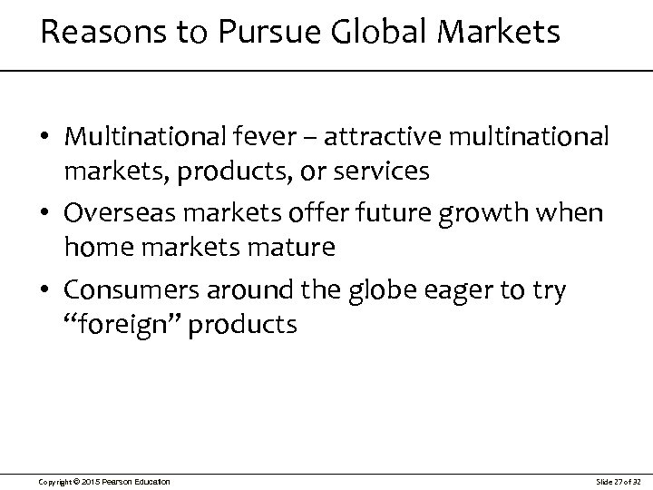 Reasons to Pursue Global Markets • Multinational fever – attractive multinational markets, products, or