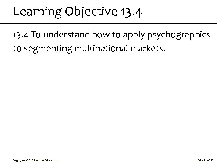 Learning Objective 13. 4 To understand how to apply psychographics to segmenting multinational markets.